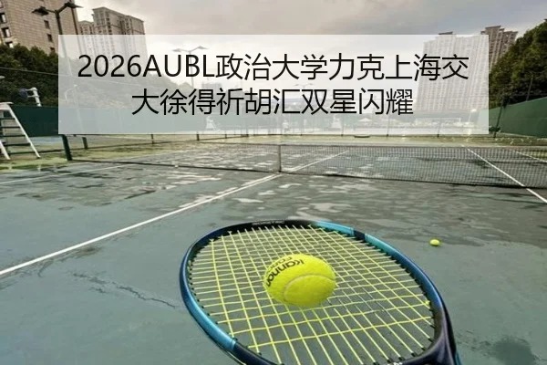 2026AUBL政治大学力克上海交大徐得祈胡汇双星闪耀